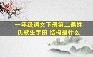 一年级语文下册第二课姓氏歌生字的 结构是什么